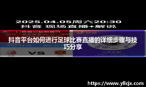 抖音平台如何进行足球比赛直播的详细步骤与技巧分享