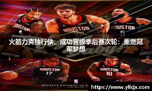 火箭力克独行侠，成功晋级季后赛次轮：重燃冠军梦想